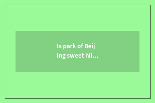 Is park of Beijing sweet hill amused?