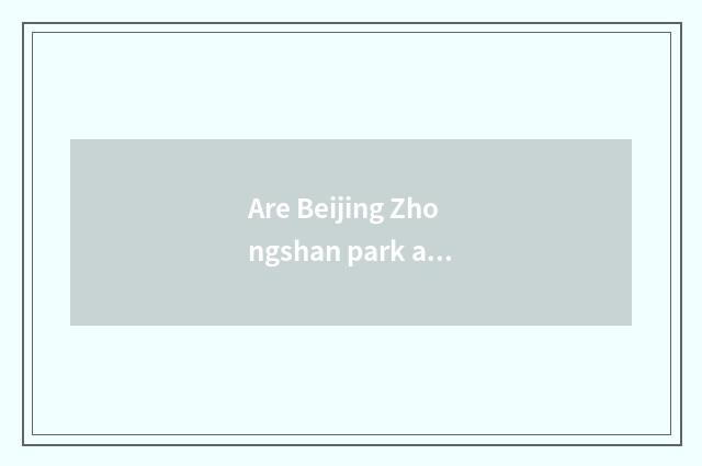 Are Beijing Zhongshan park and sweet hill park comparative?