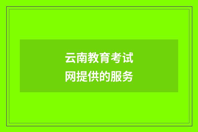 云南教育考试网提供的服务
