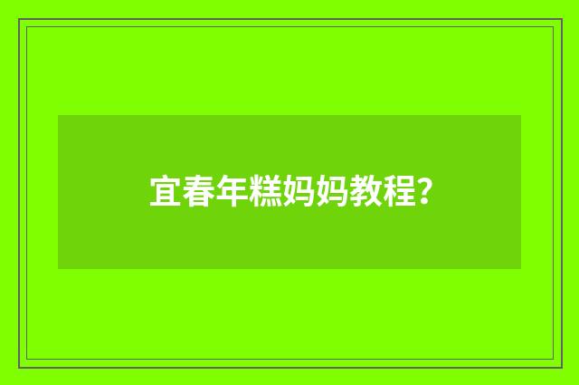 宜春年糕妈妈教程？