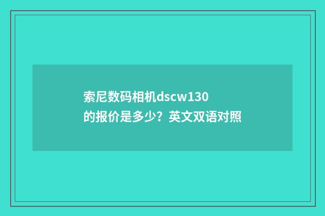 索尼数码相机dscw130的报价是多少？英文双语对照