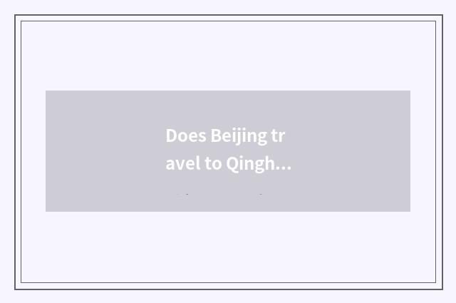 Does Beijing travel to Qinghai lake strategy?