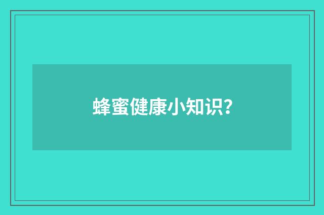 蜂蜜健康小知识?
