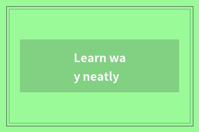 Learn way neatly