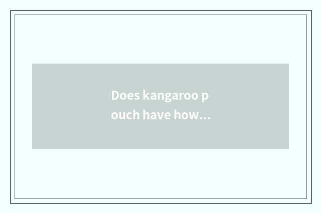 Does kangaroo pouch have how old?