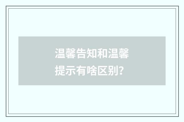 温馨告知和温馨提示有啥区别?