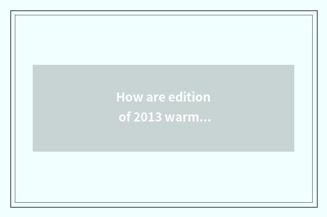 How are edition of 2013 warmth that surpass Europe and fashionable edition divis