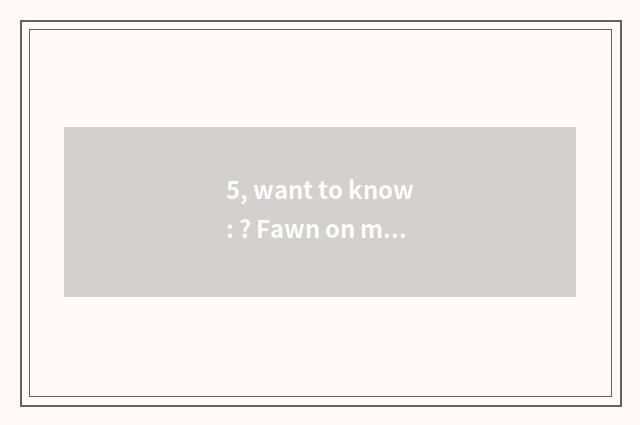 5, want to know: ? Fawn on model of flatter of  of ∏ of  of act of  of  bits
