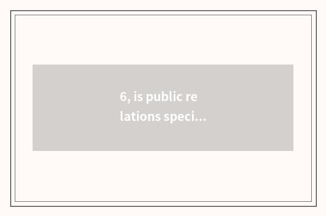 6, is public relations specific what to do?