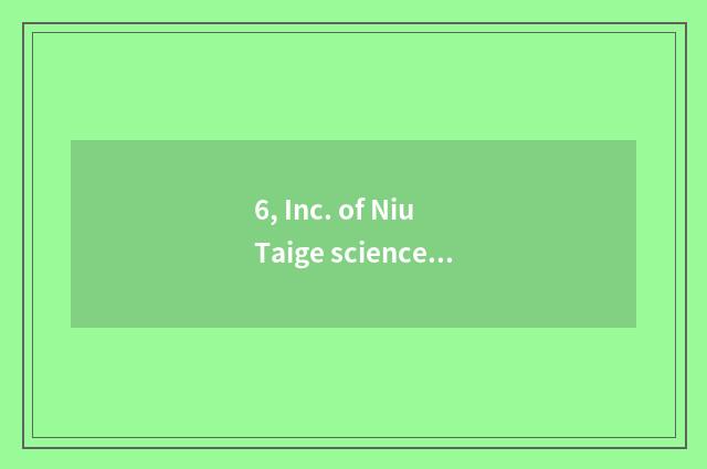 6, Inc. of Niu Taige science and technology how?