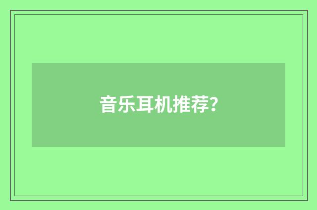 音乐耳机推荐？