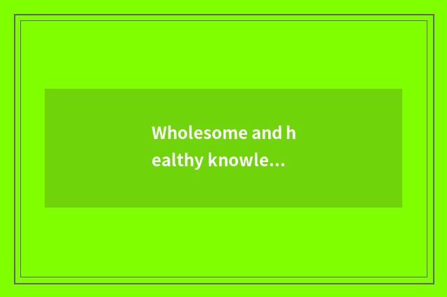 Wholesome and healthy knowledge?