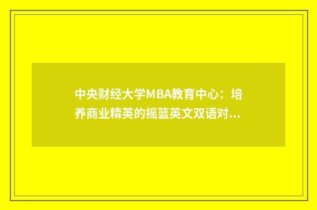 中央财经大学MBA教育中心:培养商业精英的摇篮英文双语对照