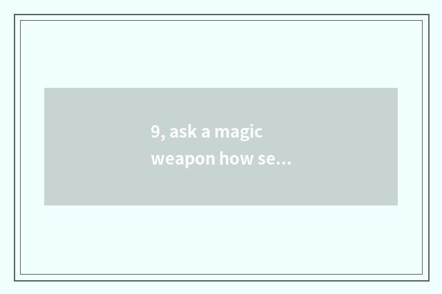 9, ask a magic weapon how seal?