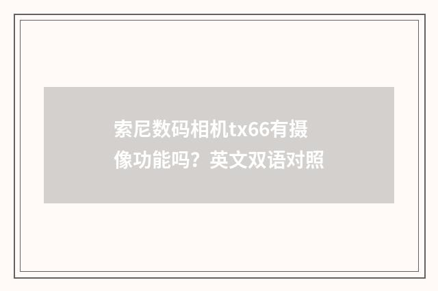 索尼数码相机tx66有摄像功能吗?英文双语对照