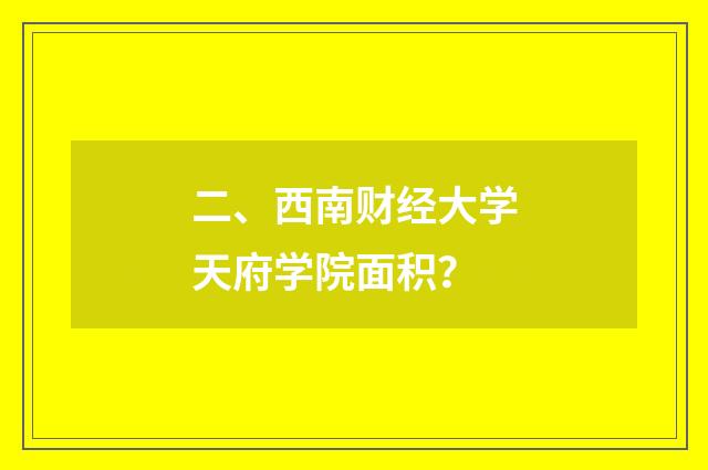 二、西南财经大学天府学院面积？