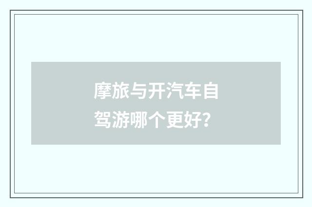 摩旅与开汽车自驾游哪个更好？