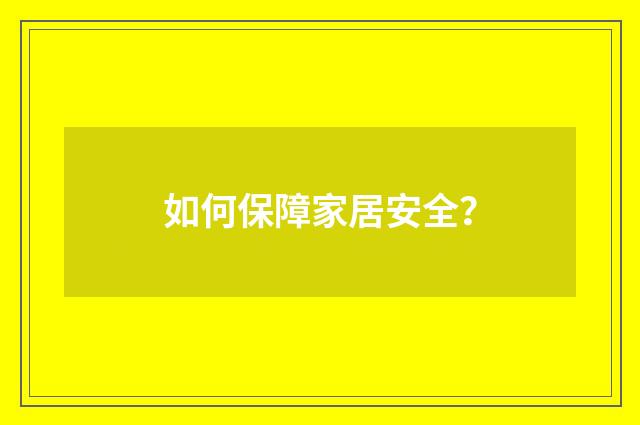 如何保障家居安全？