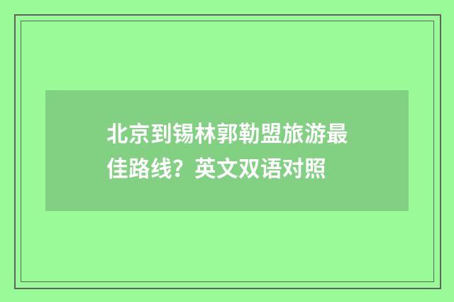 北京到锡林郭勒盟旅游最佳路线?英文双语对照