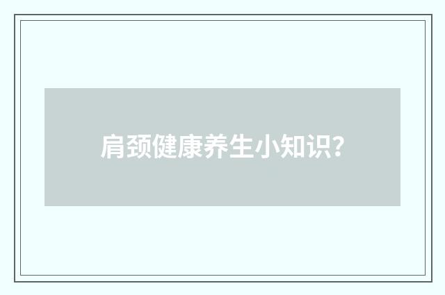 肩颈健康养生小知识?