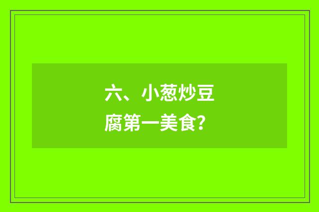 六、小葱炒豆腐第一美食?