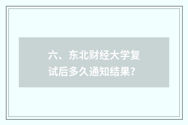 六、东北财经大学复试后多久通知结果？
