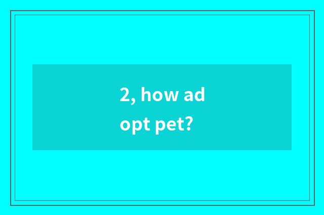 2, how adopt pet?