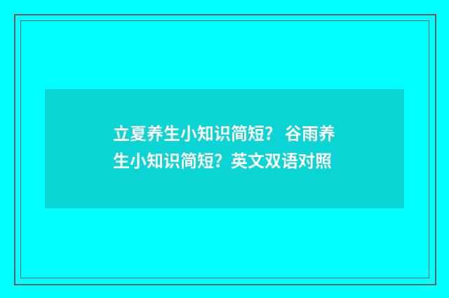 立夏养生小知识简短? 谷雨养生小知识简短?英文双语对照