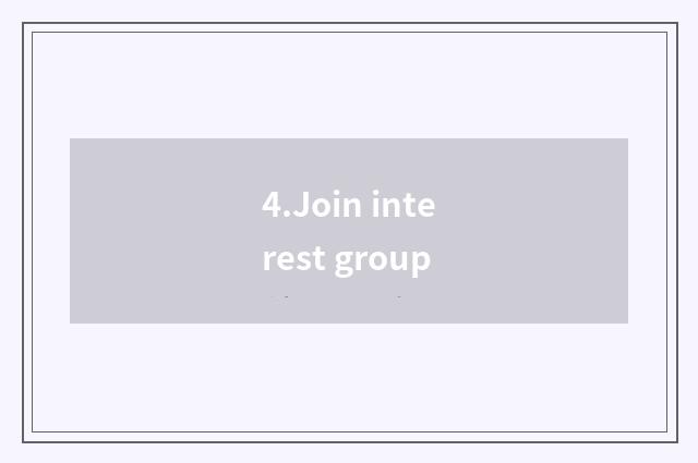 4.Join interest group