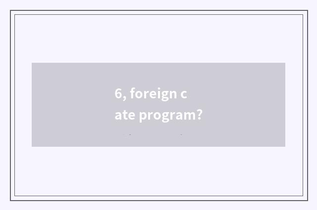 6, foreign cate program?