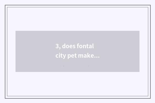 3, does fontal city pet make vaccine?