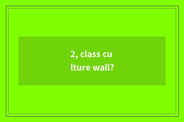 2, class culture wall?
