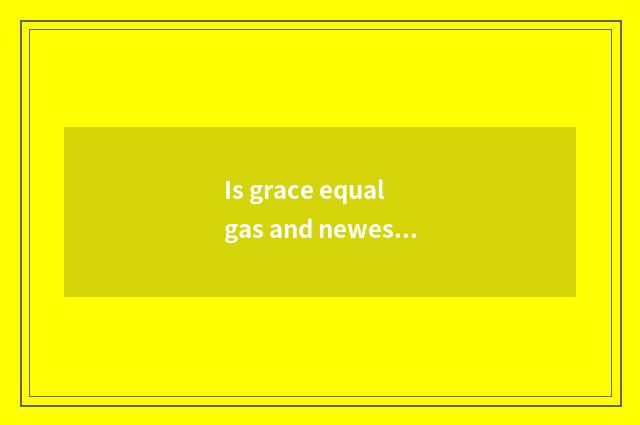 Is grace equal gas and newest quote?