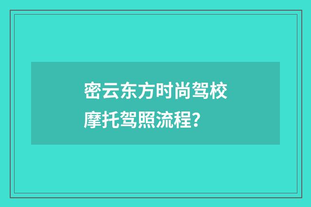 密云东方时尚驾校摩托驾照流程？