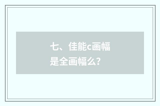 七、佳能c画幅是全画幅么？