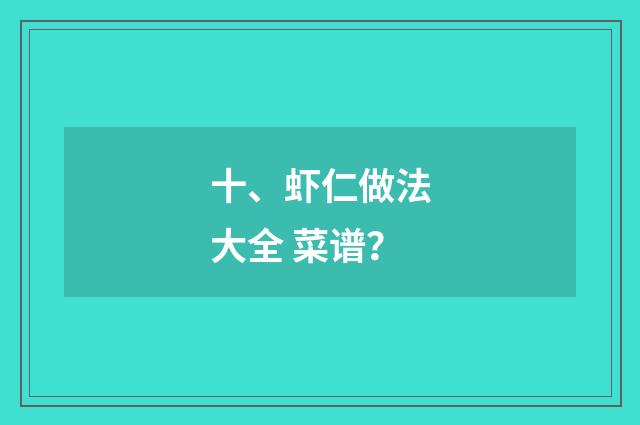十、虾仁做法大全 菜谱?
