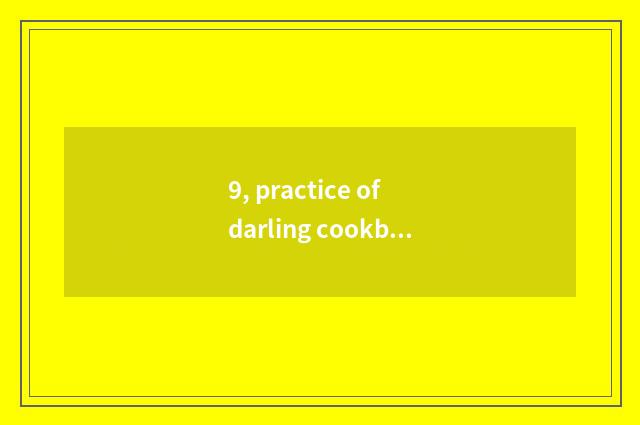 9, practice of darling cookbook encyclopedia?