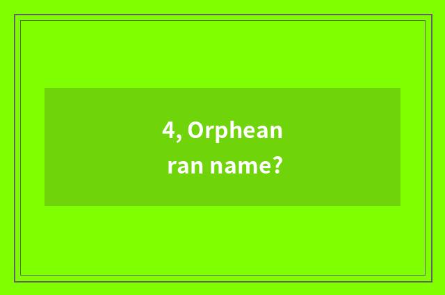 4, Orphean ran name?