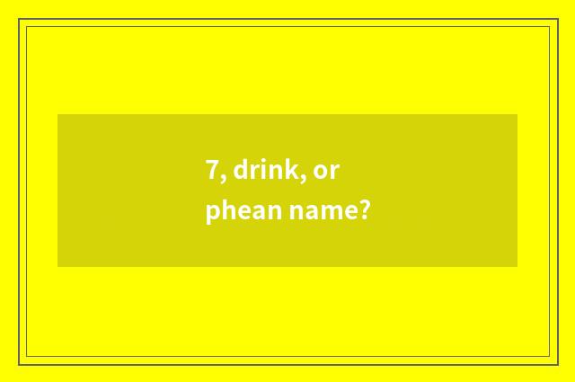 7, drink, orphean name?