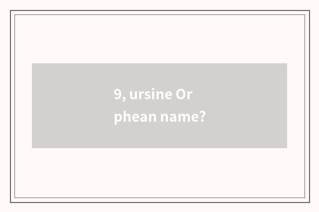 9, ursine Orphean name?