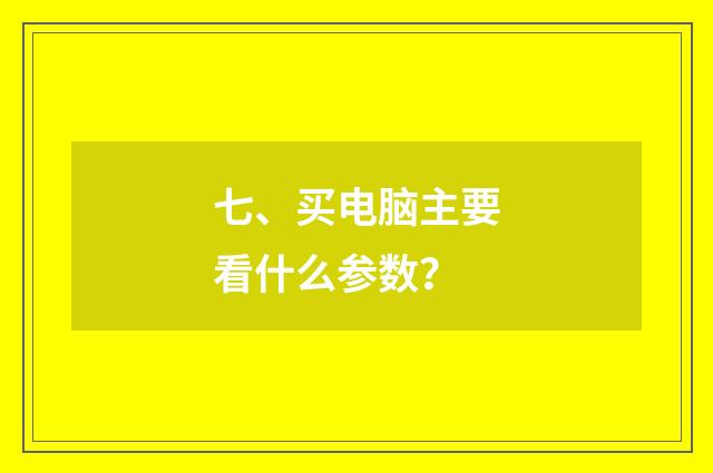 七、买电脑主要看什么参数？