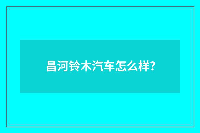 昌河铃木汽车怎么样？