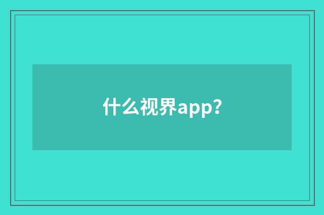 什么视界app?