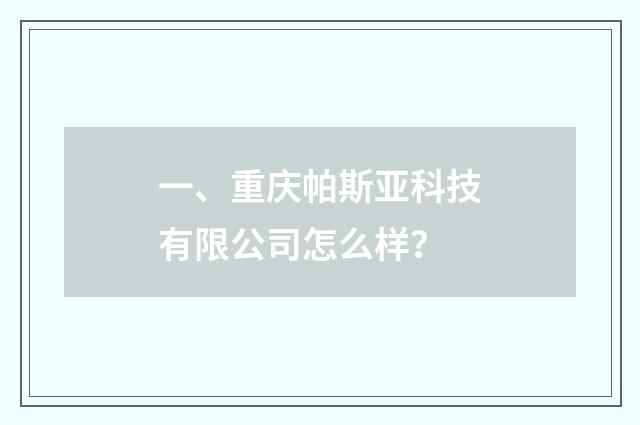 一、重庆帕斯亚科技有限公司怎么样？