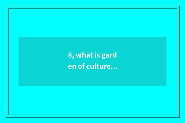 8, what is garden of culture travel industry?