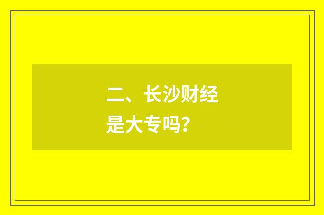 二、长沙财经是大专吗？