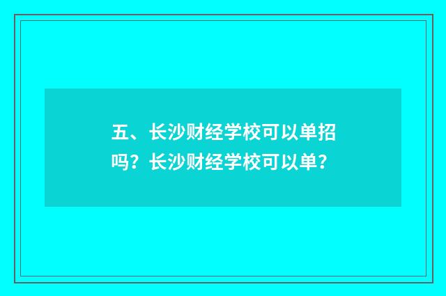 五、长沙财经学校可以单招吗？长沙财经学校可以单？