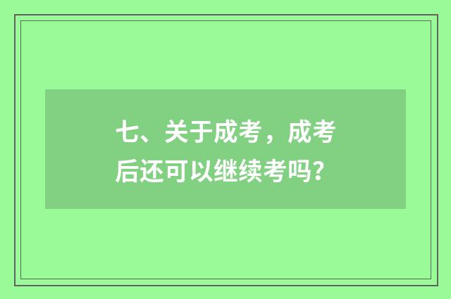 七、关于成考,成考后还可以继续考吗?
