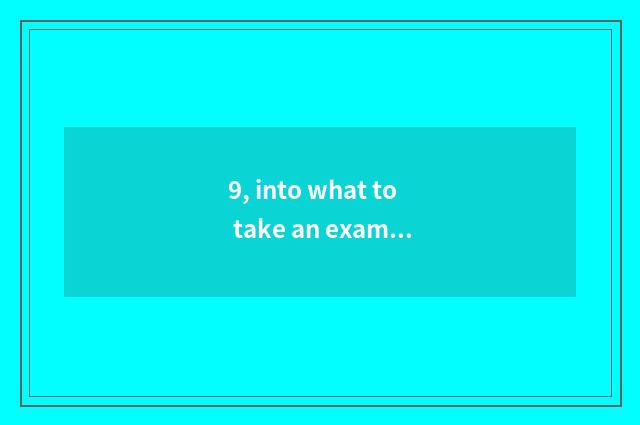 9, into what to take an examination of education to be taken an examination of t