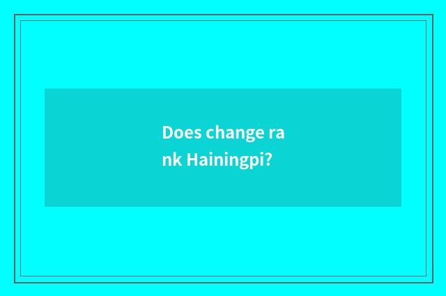 Does change rank Hainingpi?